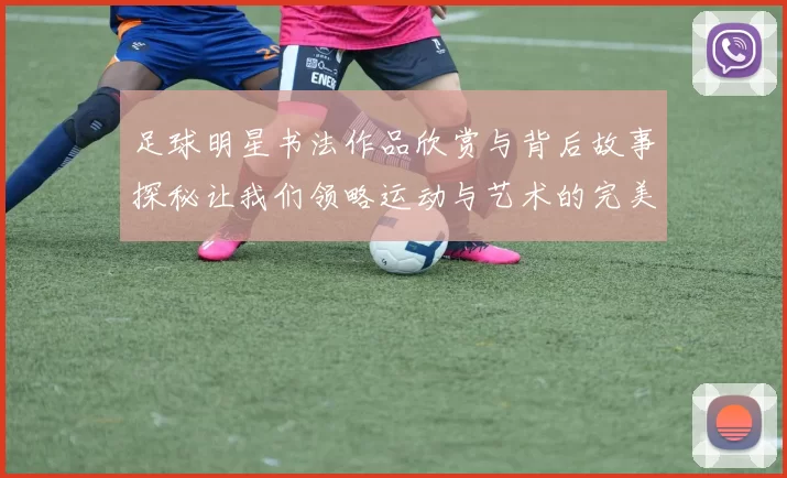 足球明星书法作品欣赏与背后故事探秘让我们领略运动与艺术的完美结合