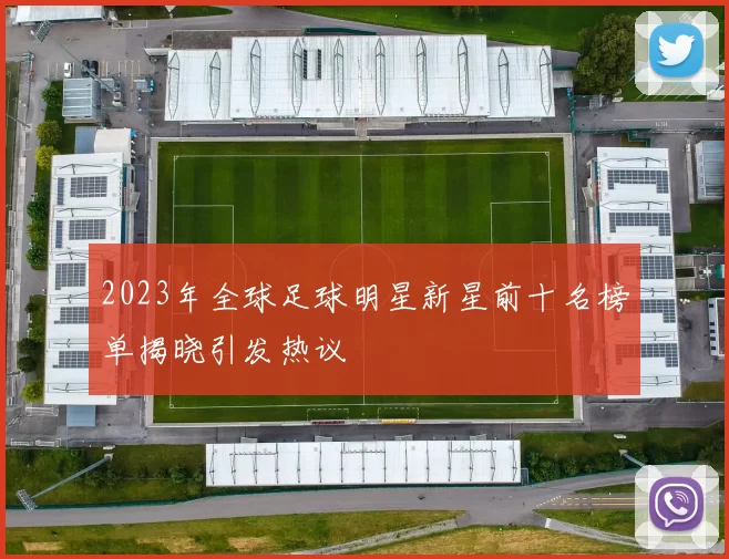 2023年全球足球明星新星前十名榜单揭晓引发热议