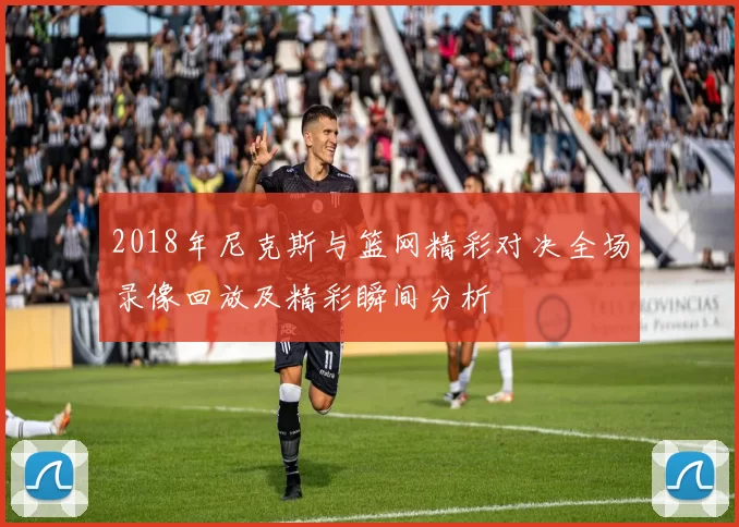 2018年尼克斯与篮网精彩对决全场录像回放及精彩瞬间分析