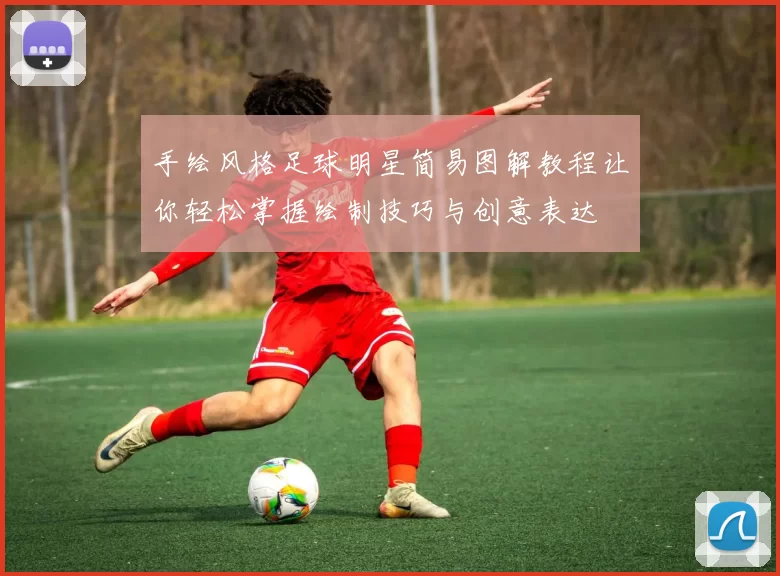 手绘风格足球明星简易图解教程让你轻松掌握绘制技巧与创意表达