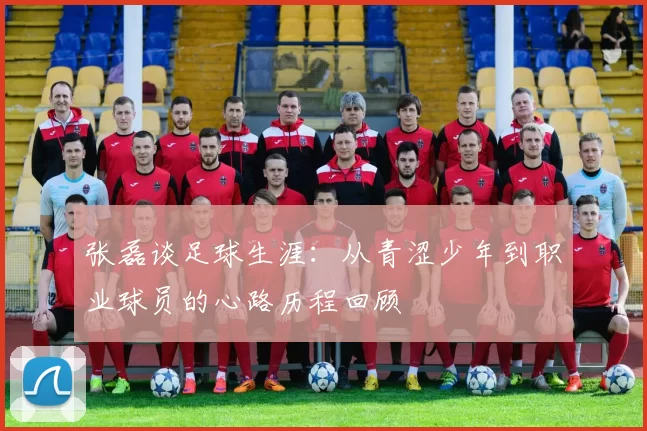 张磊谈足球生涯：从青涩少年到职业球员的心路历程回顾